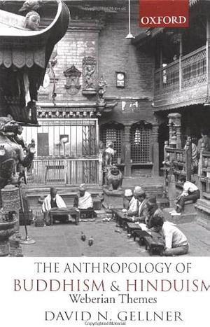 The Anthropology of Buddhism and Hinduism: Weberian Themes by Max Weber, David N. Gellner