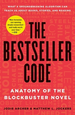 The Bestseller Code: Anatomy of the Blockbuster Novel by Matthew L. Jockers, Jodie Archer