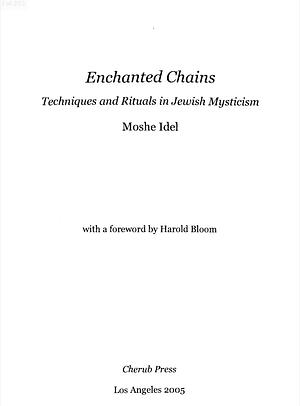 Enchanted Chains: Techniques and Rituals in Jewish Mysticism by Moshe Idel