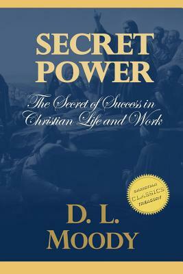 Secret Power: The Secret of Success in Christian Life and Work. by D. L. Moody