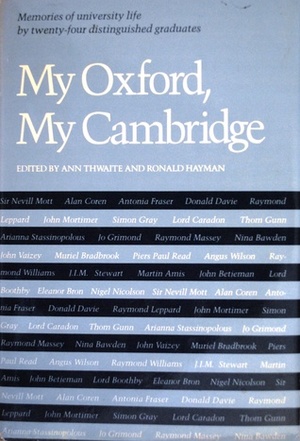 My Oxford, My Cambridge: Memories of University Life by Twenty-Four Distinguished Graduates by Ronald Hayman, Ann Thwaite