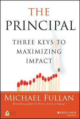 The Principal: Three Keys to Maximizing Impact by Michael Fullan