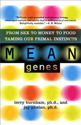 Mean Genes: From Sex to Money to Food: Taming Our Primal Instincts by Terry Burnham, Jay Phelan