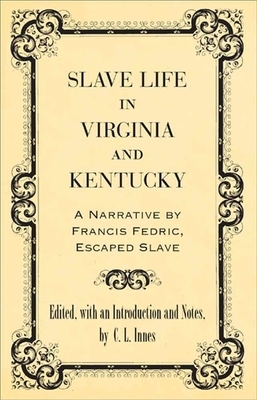 Slave Life in Virginia and Kentucky: A Narrative by Francis Fedric, Escaped Slave by 