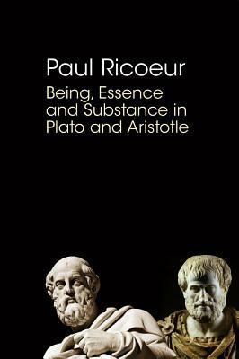 Being, Essence and Substance in Plato and Aristotle by Paul Ricoeur