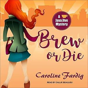 Brew or Die: A Java Jive Mystery by Callie Beaulieu, Caroline Fardig