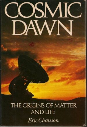 Cosmic Dawn: The Origins of Matter and Life by Eric Chaisson