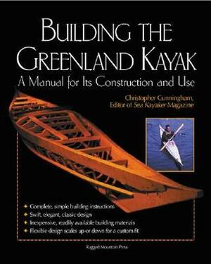 Building the Greenland Kayak: A Manual for Its Contruction and Use by Christopher Cunningham