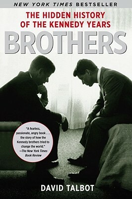 Brothers: The Hidden History of the Kennedy Years by David Talbot