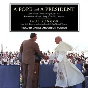 A Pope and a President: John Paul II, Ronald Reagan, and the Extraordinary Untold Story of the 20th Century by Paul Kengor