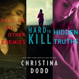 Families and Other Enemies & Hard to Kill & Hidden Truths by Christina Dodd