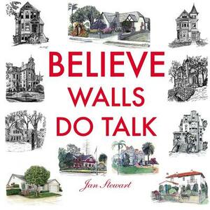 Believe Walls Do Talk by Jan Stewart