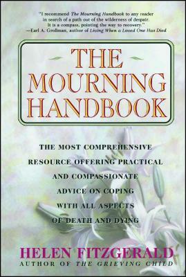 The Mourning Handbook: The Most Comprehensive Resource Offering Practical and Compassionate Advice on Coping with All Aspects of Death and Dy by Helen Fitzgerald