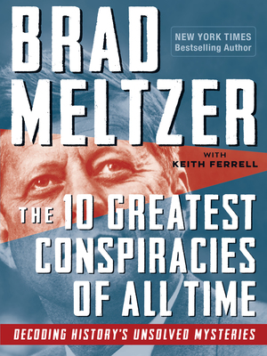 The 10 Greatest Conspiracies of All Time: Decoding History's Unsolved Mysteries by Brad Meltzer, Keith Ferrell