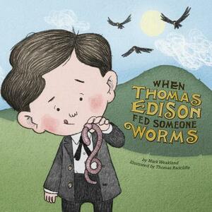 When Thomas Edison Fed Someone Worms by Mark Weakland
