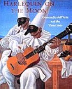 Harlequin on the Moon: Commedia Dell'arte and the Visual Arts by Lynne Lawner