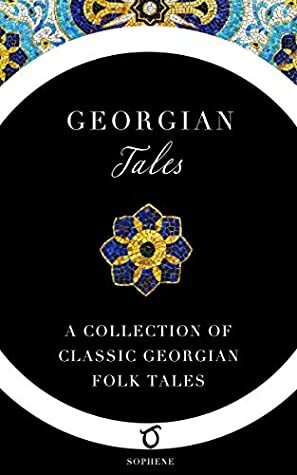 Georgian Tales: A Collection of Classic Georgian Folk Tales by John Wardrop, Marjory Wardrop, Sophene