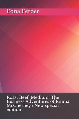 Roast Beef, Medium: The Business Adventures of Emma McChesney: New special edition by Edna Ferber