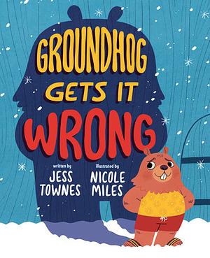 Groundhog Gets It Wrong by Jess Townes, Nicole Miles