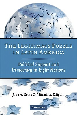 The Legitimacy Puzzle in Latin America by Mitchell A. Seligson, John A. Booth