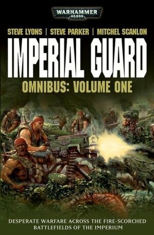 Imperial Guard Omnibus: Volume One by Mitchel Scanlon, Steve Lyons, Steve Parker