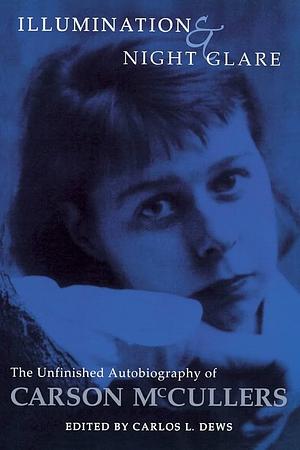 Illumination and Night Glare: The Unfinished Autobiography of Carson McCullers by Carson McCullers