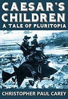 Caesar's Children: A Tale of Pluritopia by Christopher Paul Carey