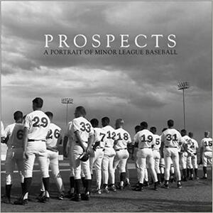 Prospects: A Portrait of Minor League Baseball by David Deal