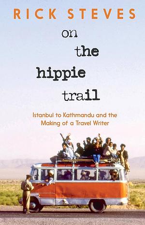 On the Hippie Trail from Istanul to Kathmandu by Rick Steves