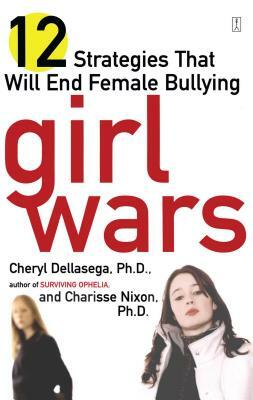 Girl Wars: 12 Strategies That Will End Female Bullying by Cheryl Dellasega, Charisse Nixon