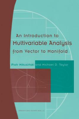 An Introduction to Multivariable Analysis from Vector to Manifold by Michael D. Taylor, Piotr Mikusinski