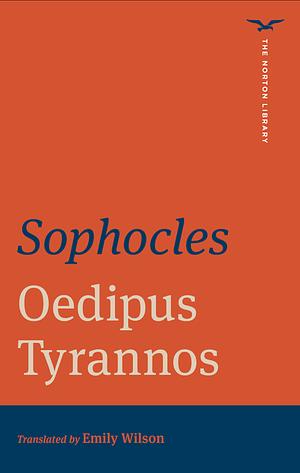 Oedipus Tyrannos: A New Translation, Sources, Criticism by Emily Wilson