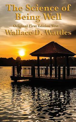 The Science of Being Well: by Wallace D. Wattles by Wallace D. Wattles