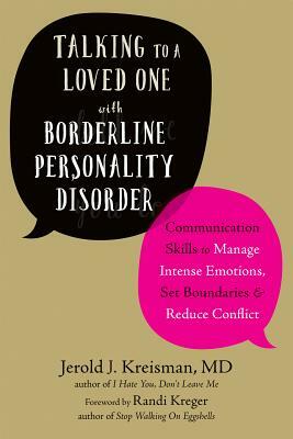 Talking to a Loved One with Borderline Personality Disorder: Communication Skills to Manage Intense Emotions, Set Boundaries, and Reduce Conflict by Jerold J. Kreisman