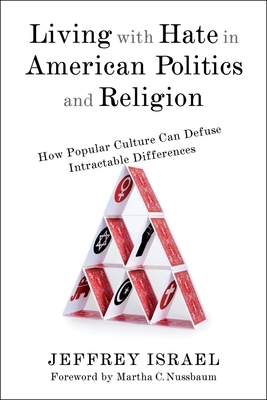 Living with Hate in American Politics and Religion: How Popular Culture Can Defuse Intractable Differences by Jeffrey Israel