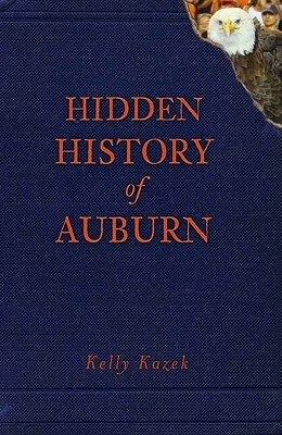 Hidden History of Auburn by Kelly Kazek