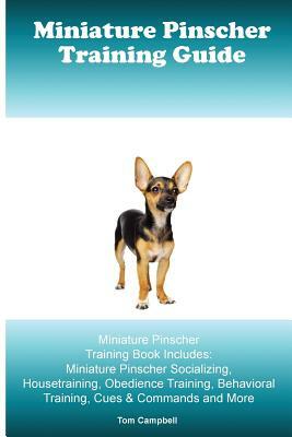 Miniature Pinscher Training Guide. Miniature Pinscher Training Book Includes: Miniature Pinscher Socializing, Housetraining, Obedience Training, Behav by Tom Campbell