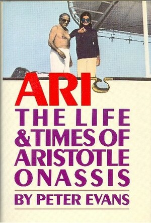 Ari: The Life and Times of Aristotle Socrates Onassis by Peter Evans
