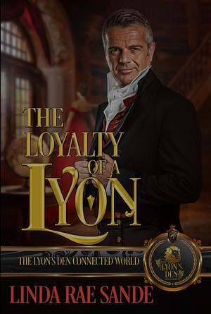 The Loyalty of a Lyon: The Lyon's Den Connected World by Linda Rae Sande, Linda Rae Sande
