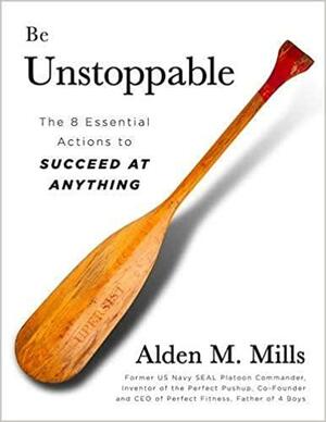 Be Unstoppable: The Eight Essential Actions to Succeed at Anything by Alden Mills