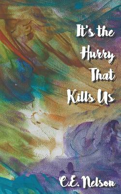 It's the Hurry That Kills Us by C. E. Nelson