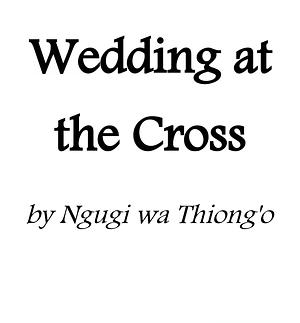 Wedding at the Cross by Ngũgĩ wa Thiong'o