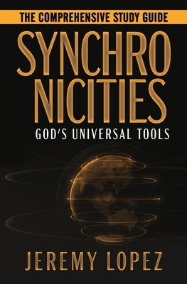 Synchronicities: God's Universal Tools The Comprehensive Study Guide by Jeremy Lopez