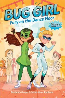 Bug Girl: Fury on the Dance Floor by Sarah Hines Stephens, Benjamin Harper