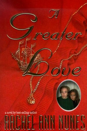 A Greater Love by Rachel Ann Nunes