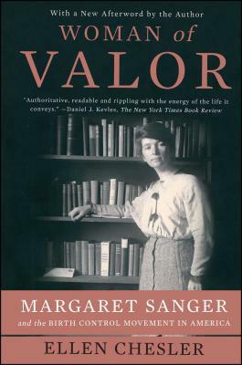 Woman of Valor: Margaret Sanger and the Birth Control Movement in America by Ellen Chesler