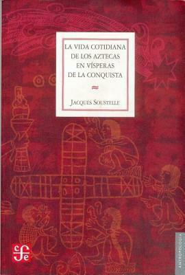 La La vida cotidiana de los aztecas en vísperas de la conquista by Jacques Soustelle