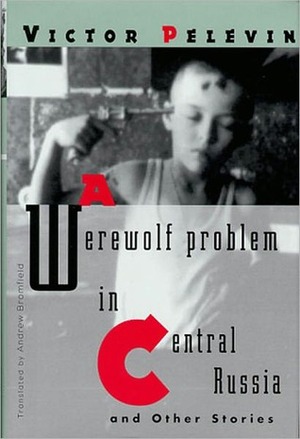 A Werewolf Problem in Central Russia: And Other Stories by Victor Pelevin