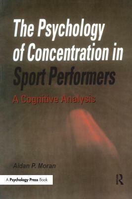 The Psychology of Concentration in Sport Performers: A Cognitive Analysis by Aidan P. Moran