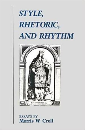 Style, Rhetoric, and Rhythm: Essays by Morris W. Croll